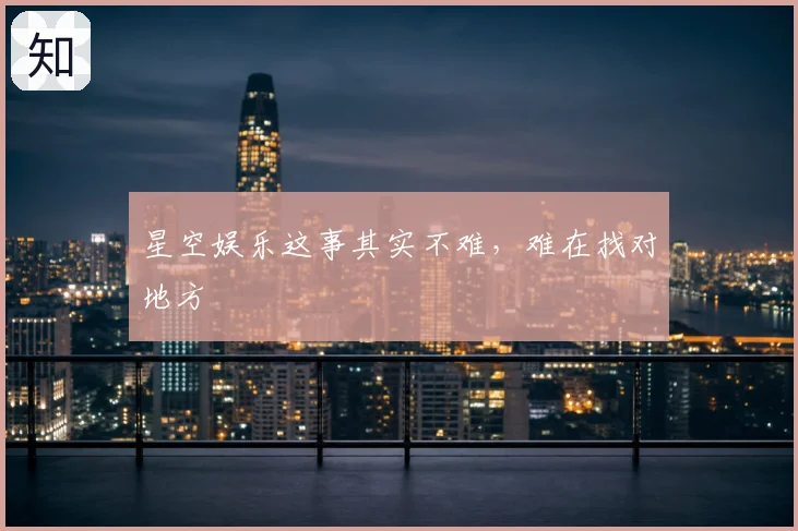 星空娱乐这事其实不难，难在找对地方
