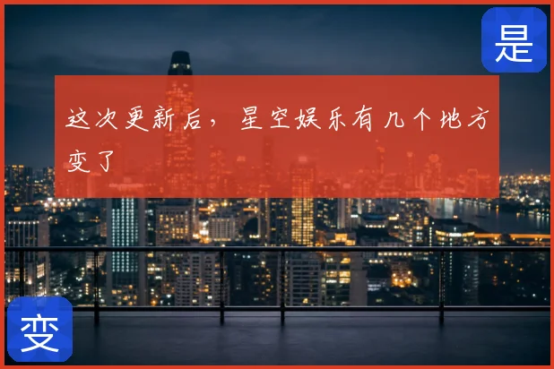 这次更新后,星空娱乐有几个地方变了